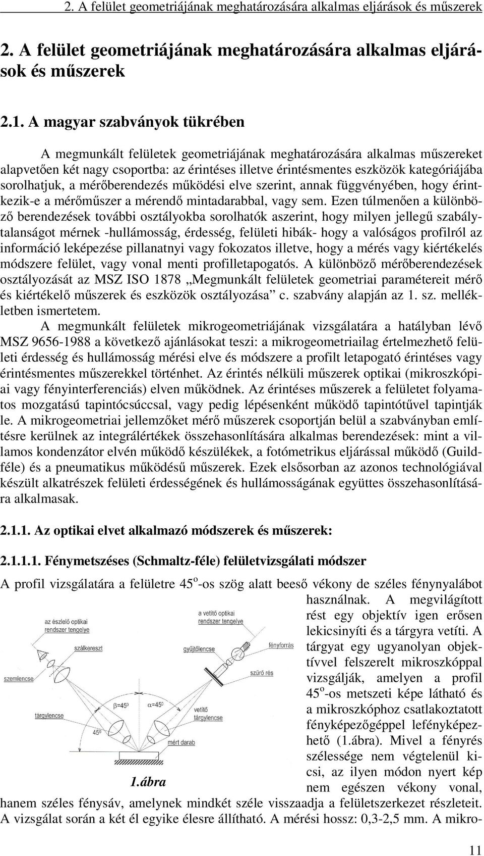 sorolhatjuk, a mérberendezés mködési elve szerint, annak függvényében, hogy érintkezik-e a mérmszer a mérend mintadarabbal, vagy sem.