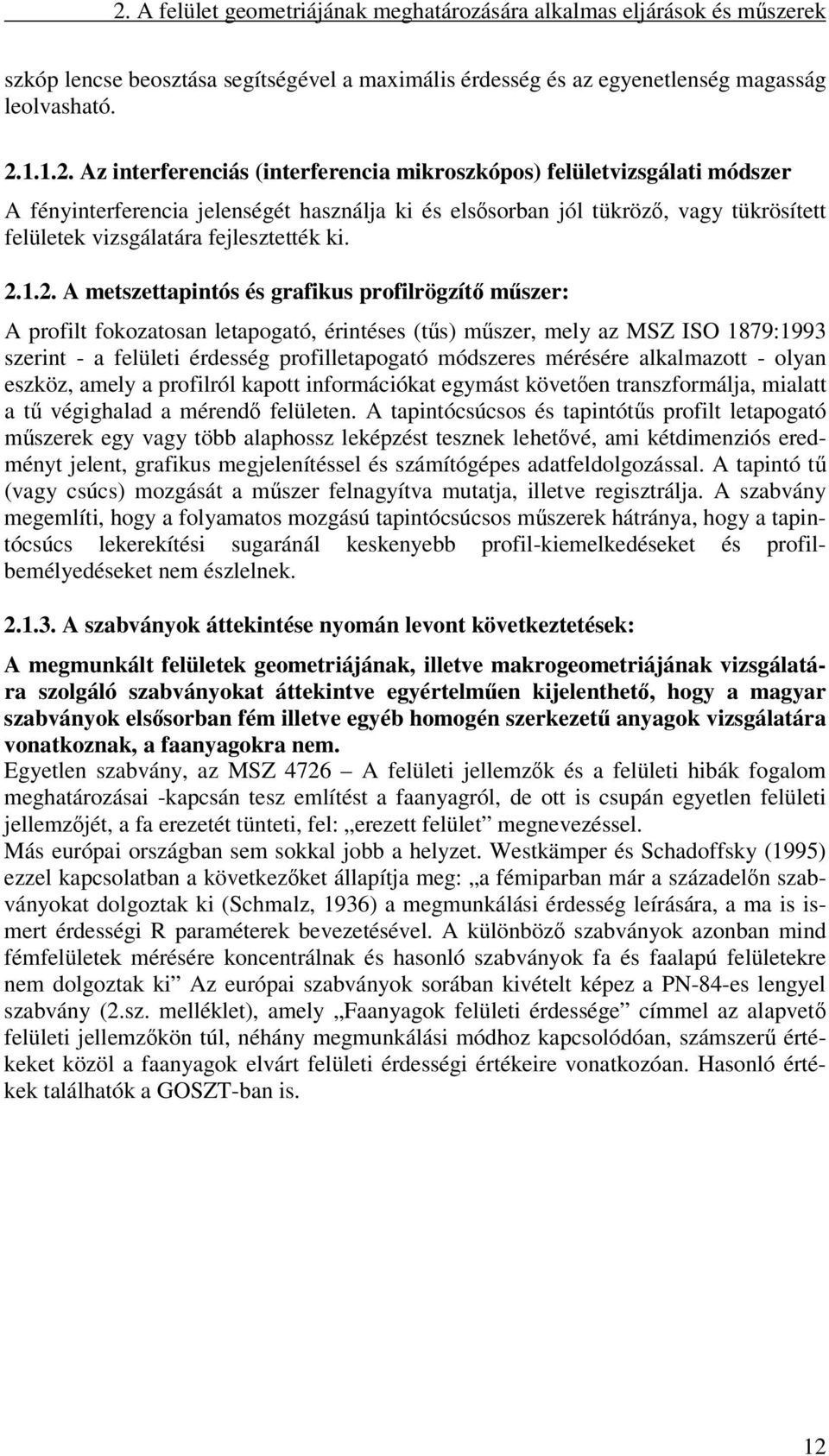 1.2. A metszettapintós és grafikus profilrögzít mszer: A profilt fokozatosan letapogató, érintéses (ts) mszer, mely az MSZ ISO 1879:1993 szerint - a felületi érdesség profilletapogató módszeres