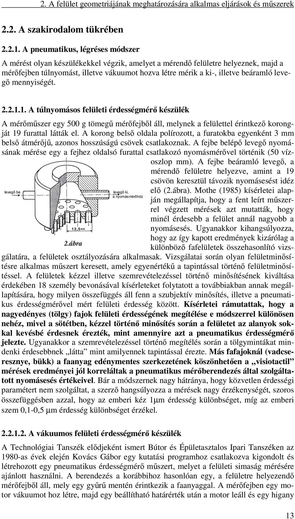 leveg mennyiségét. 2.2.1.1. A túlnyomásos felületi érdességmér készülék A mérmszer egy 500 g tömeg mérfejbl áll, melynek a felülettel érintkez korongját 19 furattal látták el.