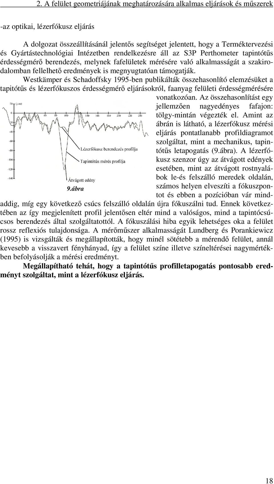 megnyugtatóan támogatják. Westkämper és Schadoffsky 1995-ben publikálták összehasonlító elemzésüket a tapitóts és lézerfókuszos érdességmér eljárásokról, faanyag felületi érdességmérésére vonatkozóan.