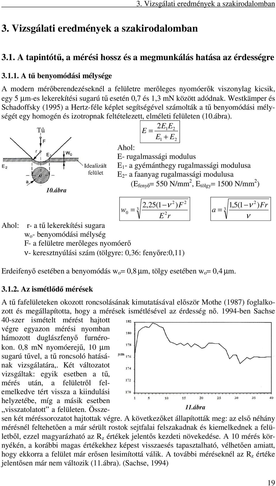 1. A t benyomódási mélysége A modern mérberendezéseknél a felületre merleges nyomóerk viszonylag kicsik, egy 5 µm-es lekerekítési sugarú t esetén 0,7 és 1,3 mn között adódnak.