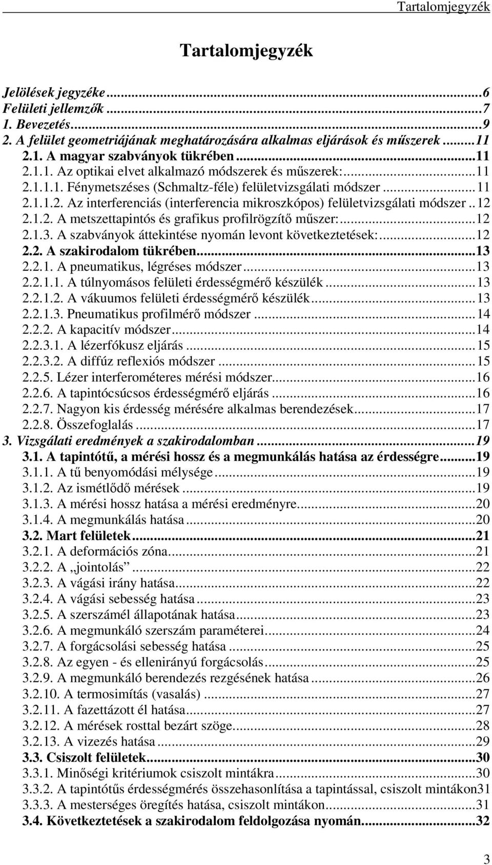 .12 2.1.2. A metszettapintós és grafikus profilrögzít mszer:...12 2.1.3. A szabványok áttekintése nyomán levont következtetések:...12 2.2. A szakirodalom tükrében...13 2.2.1. A pneumatikus, légréses módszer.