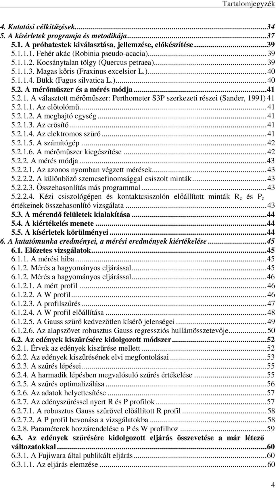 2.1.1. Az eltolóm...41 5.2.1.2. A meghajtó egység...41 5.2.1.3. Az ersít...41 5.2.1.4. Az elektromos szr...41 5.2.1.5. A számítógép...42 5.2.1.6. A mérmszer kiegészítése...42 5.2.2. A mérés módja.