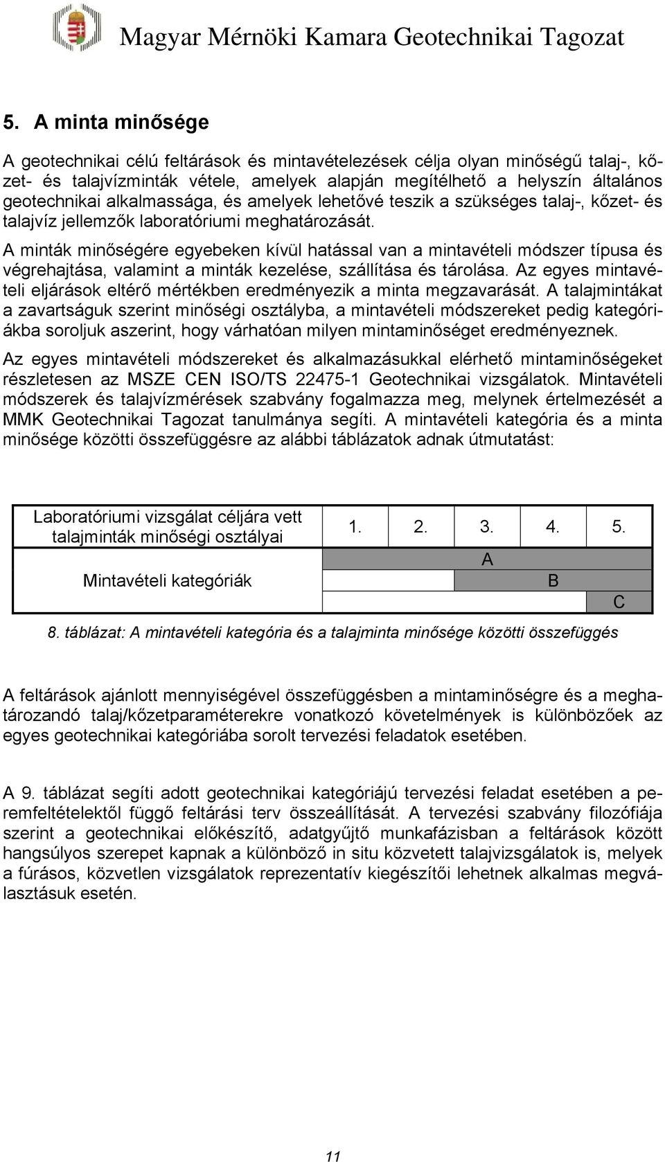 A minták minőségére egyebeken kívül hatással van a mintavételi módszer típusa és végrehajtása, valamint a minták kezelése, szállítása és tárolása.