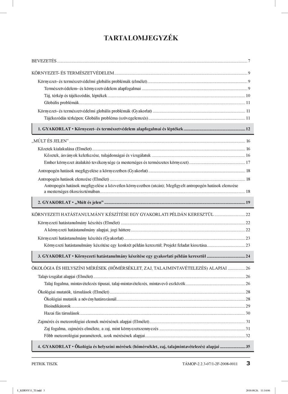 .. 11 1. gyakorlat Környezet- és természetvédelem alapfogalmai és léptékek...12 múlt ÉS JELEN... 16 Kőzetek kialakulása (Elmélet)... 16 Kőzetek, ásványok keletkezése, tulajdonságai és vizsgálatuk.