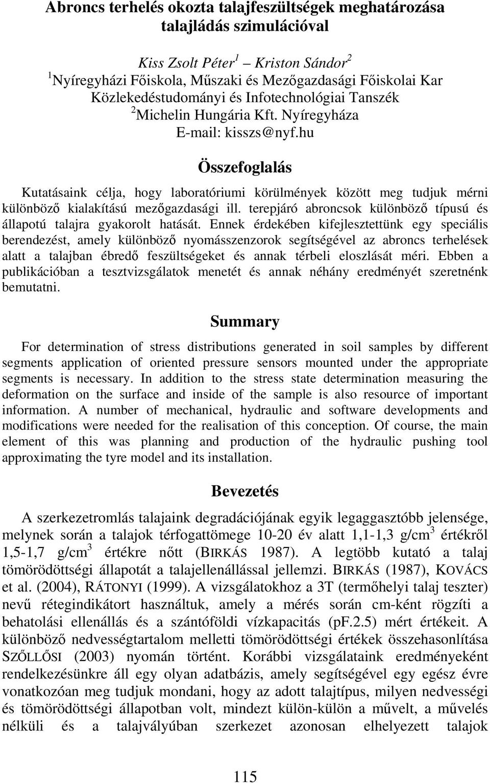 hu Összefoglalás Kutatásaink célja, hogy laboratóriumi körülmények között meg tudjuk mérni különböző kialakítású mezőgazdasági ill.