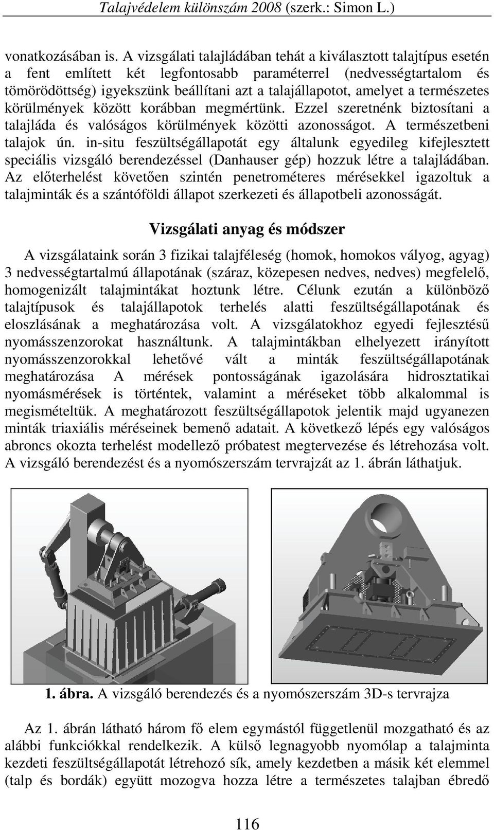 a természetes körülmények között korábban megmértünk. Ezzel szeretnénk biztosítani a talajláda és valóságos körülmények közötti azonosságot. A természetbeni talajok ún.