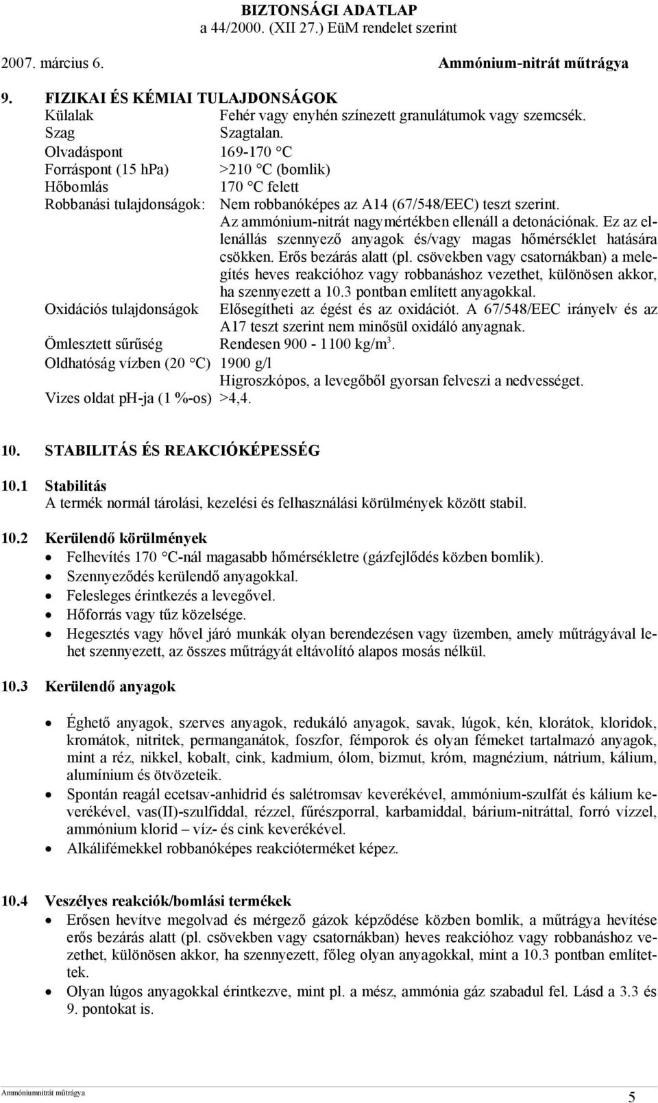 Az ammónium-nitrát nagymértékben ellenáll a detonációnak. Ez az ellenállás szennyező anyagok és/vagy magas hőmérséklet hatására csökken. Erős bezárás alatt (pl.