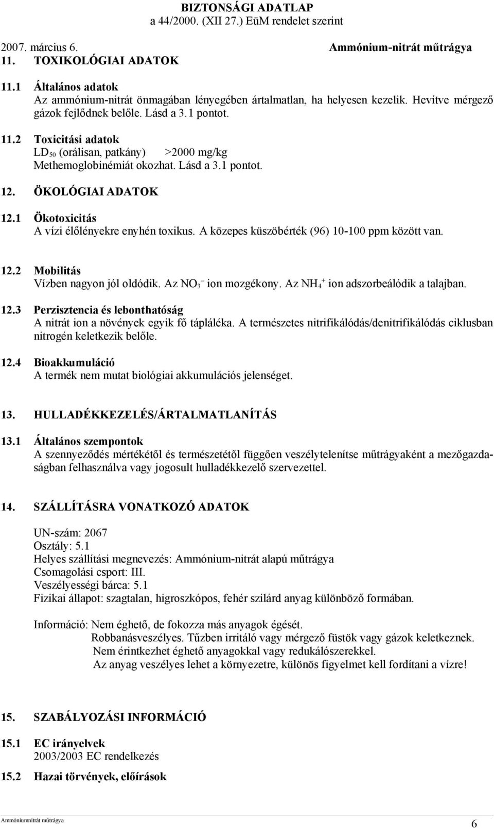 Az NO 3 ion mozgékony. Az NH 4 + ion adszorbeálódik a talajban. 12.3 Perzisztencia és lebonthatóság A nitrát ion a növények egyik fő tápláléka.