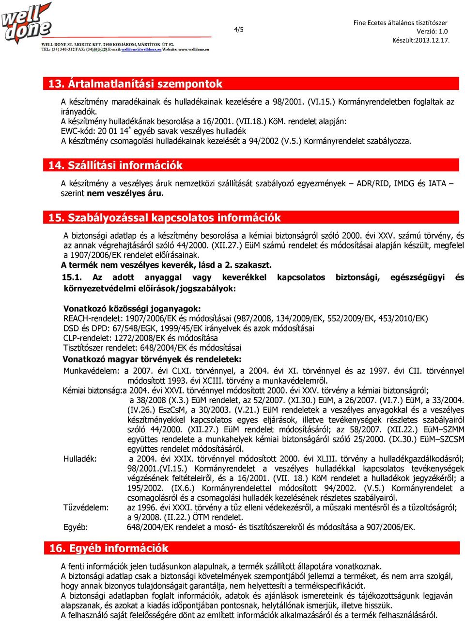 15. Szabályozással kapcsolatos információk A biztonsági adatlap és a készítmény besorolása a kémiai biztonságról szóló 2000. évi XXV. számú törvény, és az annak végrehajtásáról szóló 44/2000. (XII.27.