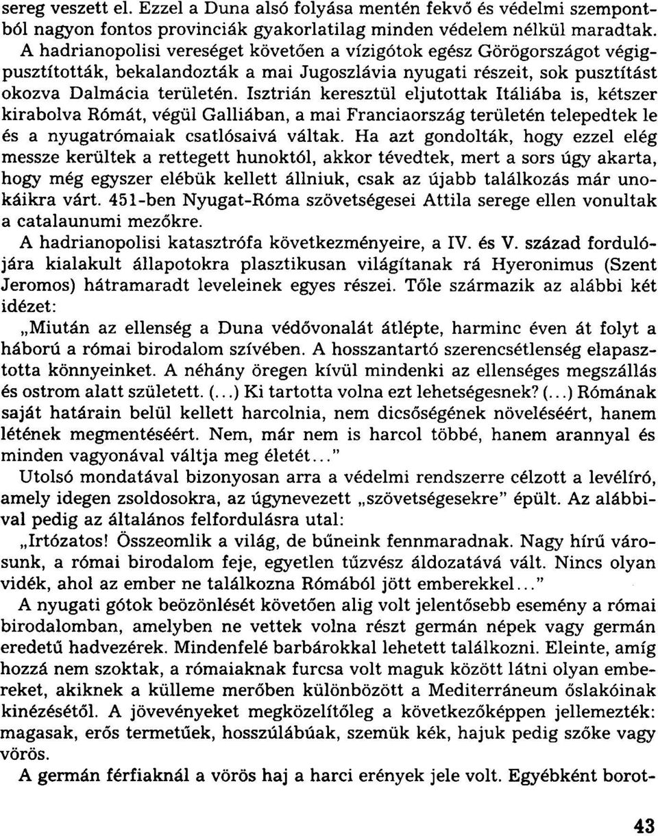 Isztrián keresztül eljutottak Itáliába is, kétszer kirabolva Rómát, végül Galliában, a mai Franciaország területén telepedtek le és a nyugatrómaiak csatlósaivá váltak.