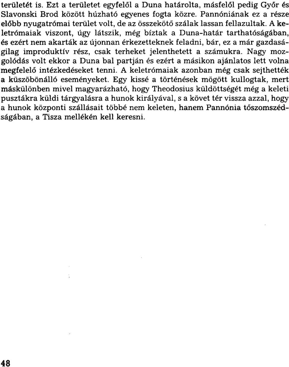 A keletrómaiak viszont, úgy látszik, még bíztak a Duna-határ tarthatóságában, és ezért nem akarták az újonnan érkezetteknek feladni, bár, ez a már gazdaságilag improduktív rész, csak terheket