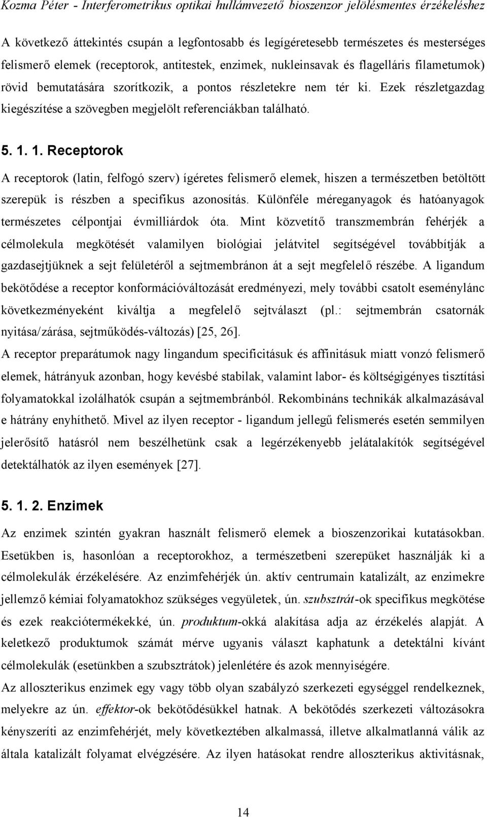 1. Receptorok A receptorok (latin, felfogó szerv) ígéretes felismerőelemek, hiszen a természetben betöltött szerepük is részben a specifikus azonosítás.