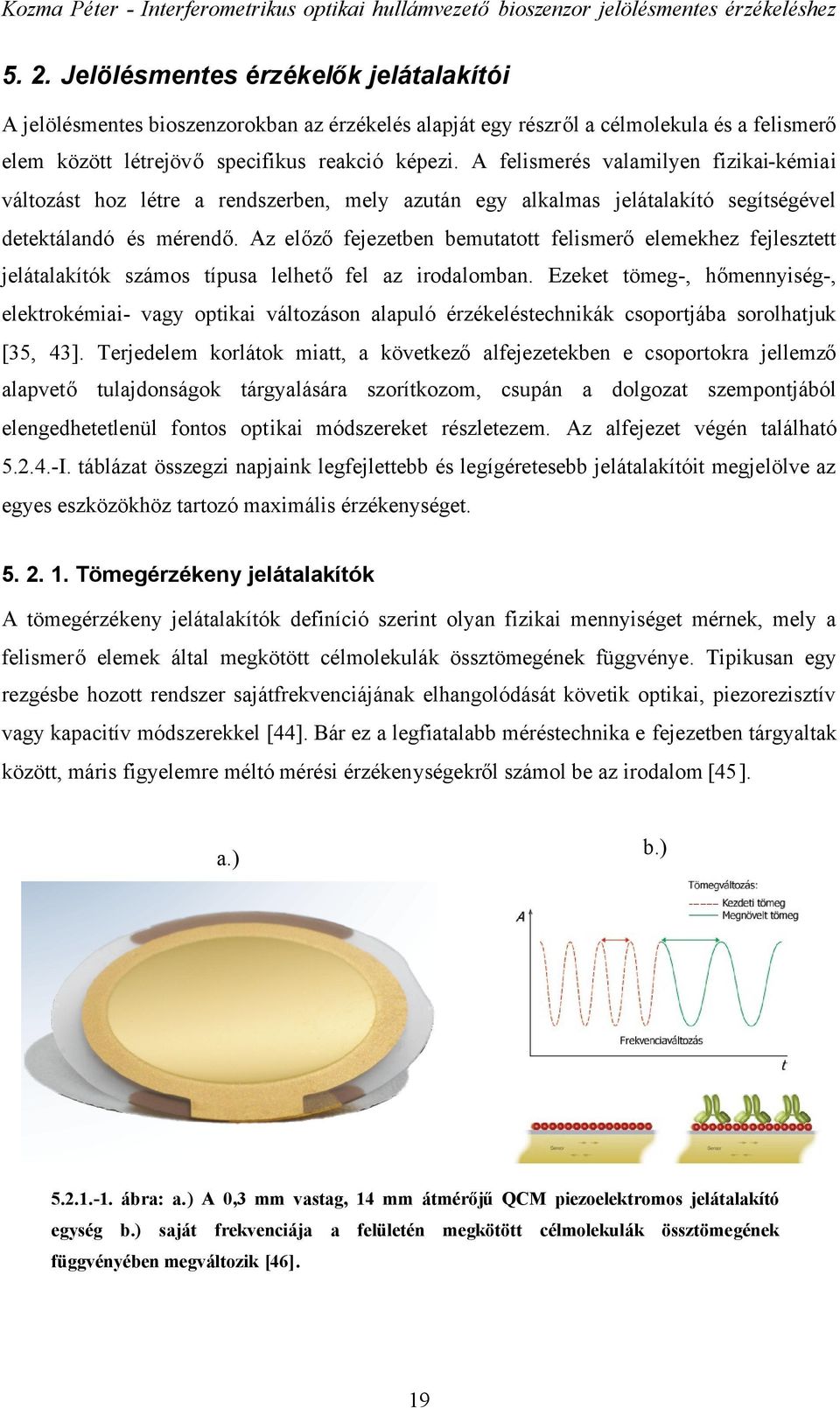 Az előzőfejezetben bemutatott felismerőelemekhez fejlesztett jelátalakítók számos típusa lelhetőfel az irodalomban.