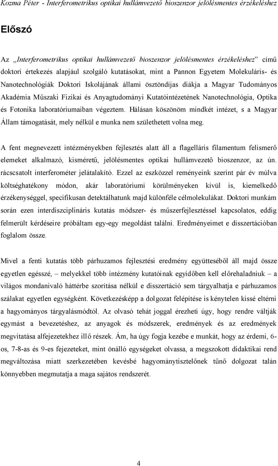 Hálásan köszönöm mindkét intézet, s a Magyar Állam támogatását, mely nélkül e munka nem születhetett volna meg.