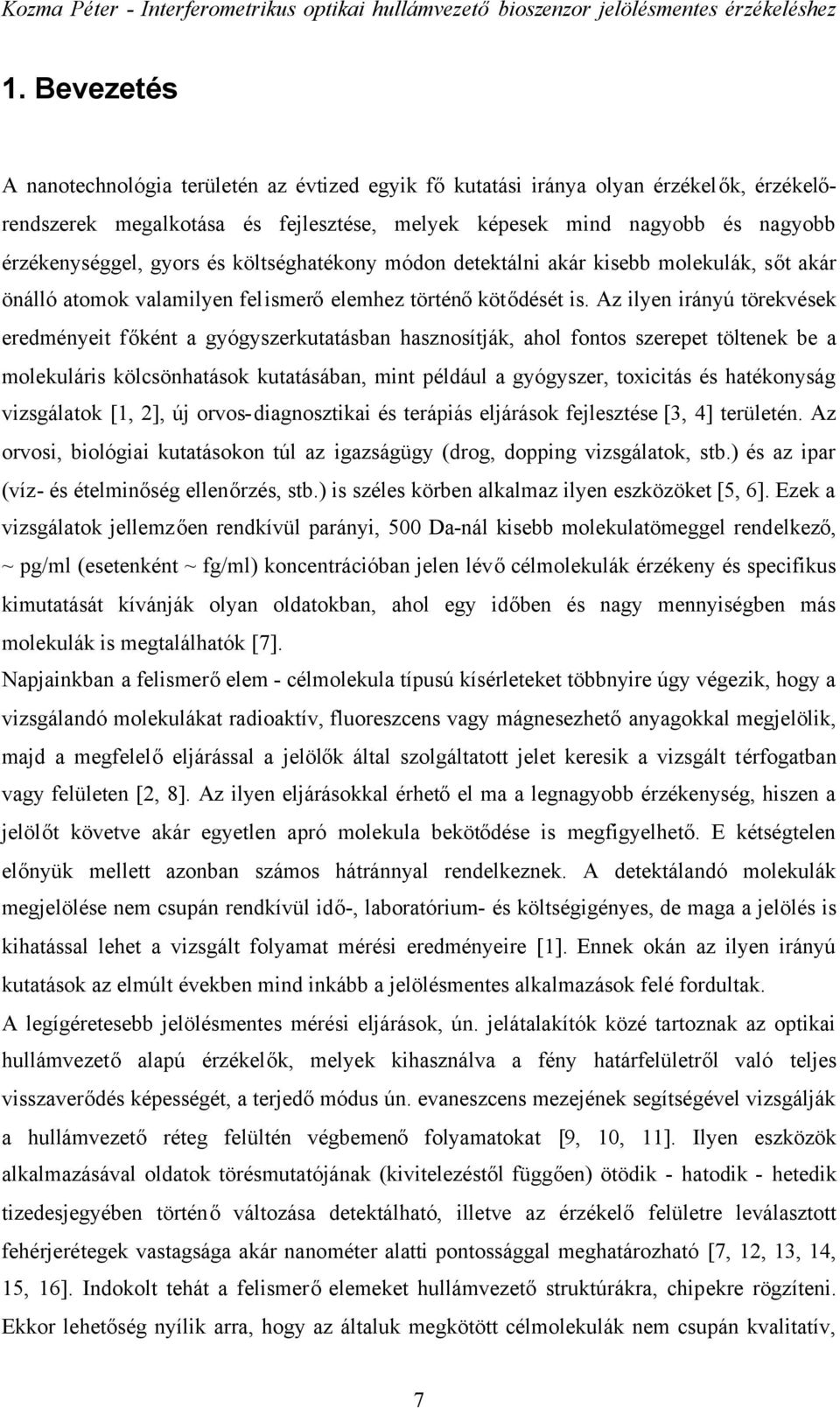 Az ilyen irányú törekvések eredményeit főként a gyógyszerkutatásban hasznosítják, ahol fontos szerepet töltenek be a molekuláris kölcsönhatások kutatásában, mint például a gyógyszer, toxicitás és