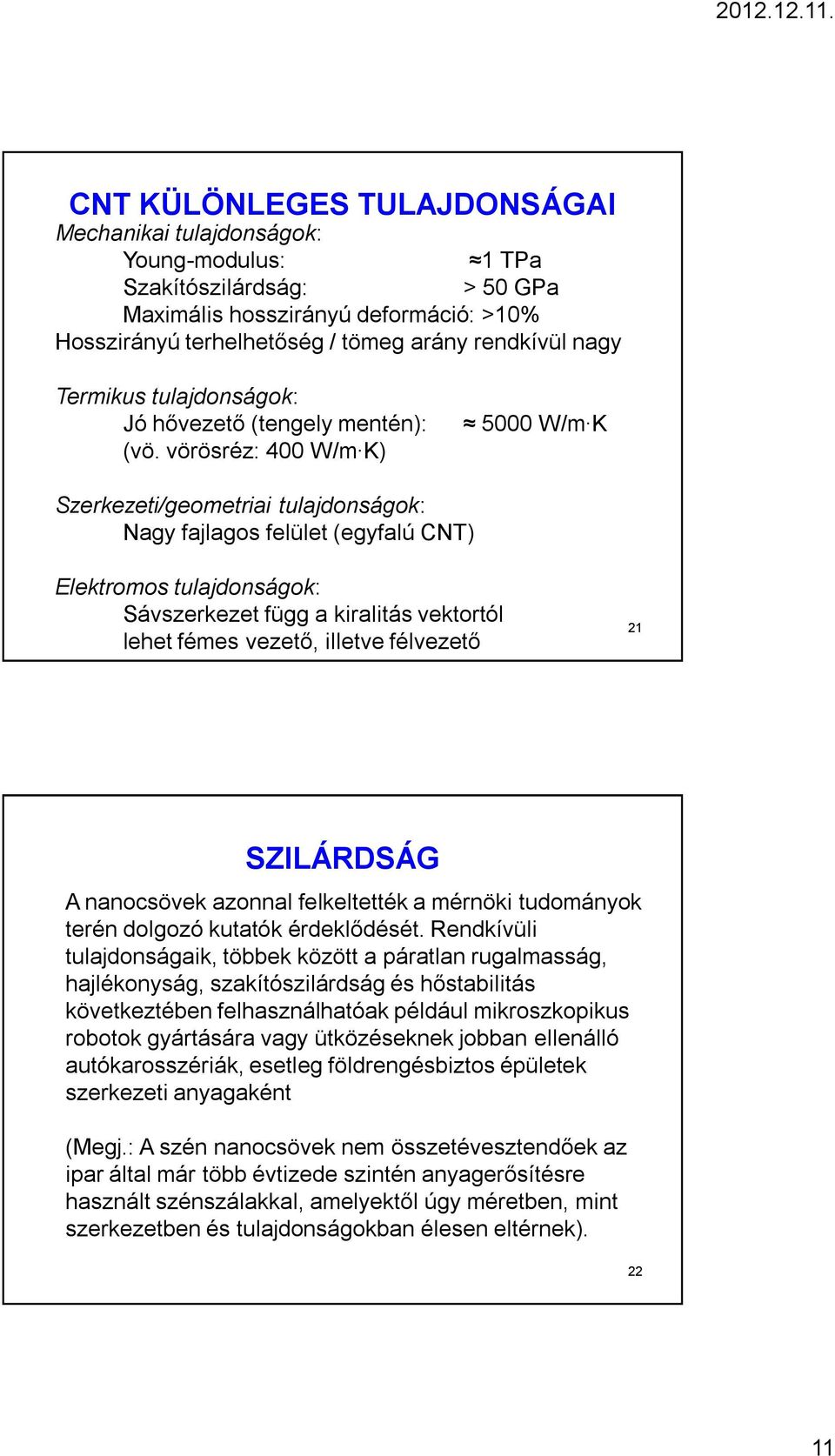 vörösréz: 400 W/m K) 5000 W/m K Szerkezeti/geometriai tulajdonságok: Nagy fajlagos felület (egyfalú CNT) Elektromos tulajdonságok: Sávszerkezet függ a kiralitás vektortól lehet fémes vezető, illetve