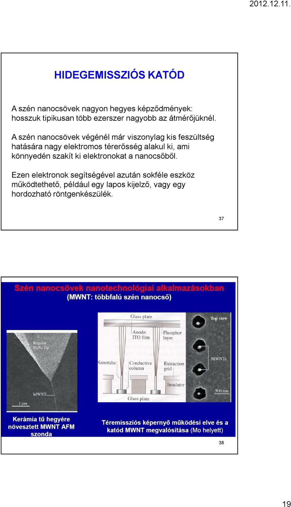 A szén nanocsövek végénél már viszonylag kis feszültség hatására nagy elektromos térerősség alakul ki,