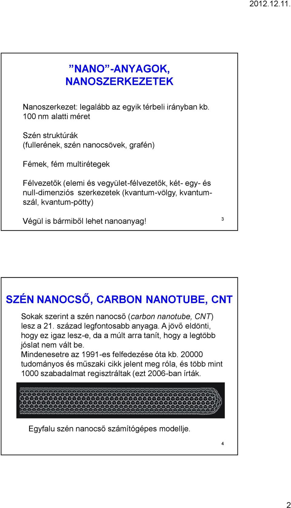 (kvantum-völgy, kvantumszál, kvantum-pötty) Végül is bármiből lehet nanoanyag! 3 SZÉN NANOCSŐ, CARBON NANOTUBE, CNT Sokak szerint a szén nanocső (carbon nanotube, CNT) lesz a 21.