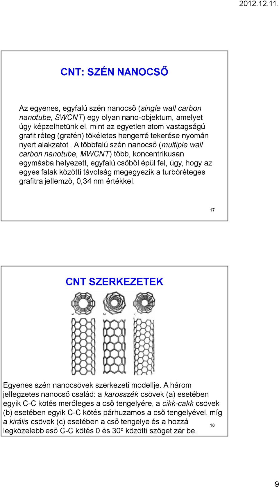 A többfalú szén nanocső (multiple wall carbon nanotube, MWCNT) több, koncentrikusan egymásba helyezett, egyfalú csőből épül fel, úgy, hogy az egyes falak közötti távolság megegyezik a turbóréteges