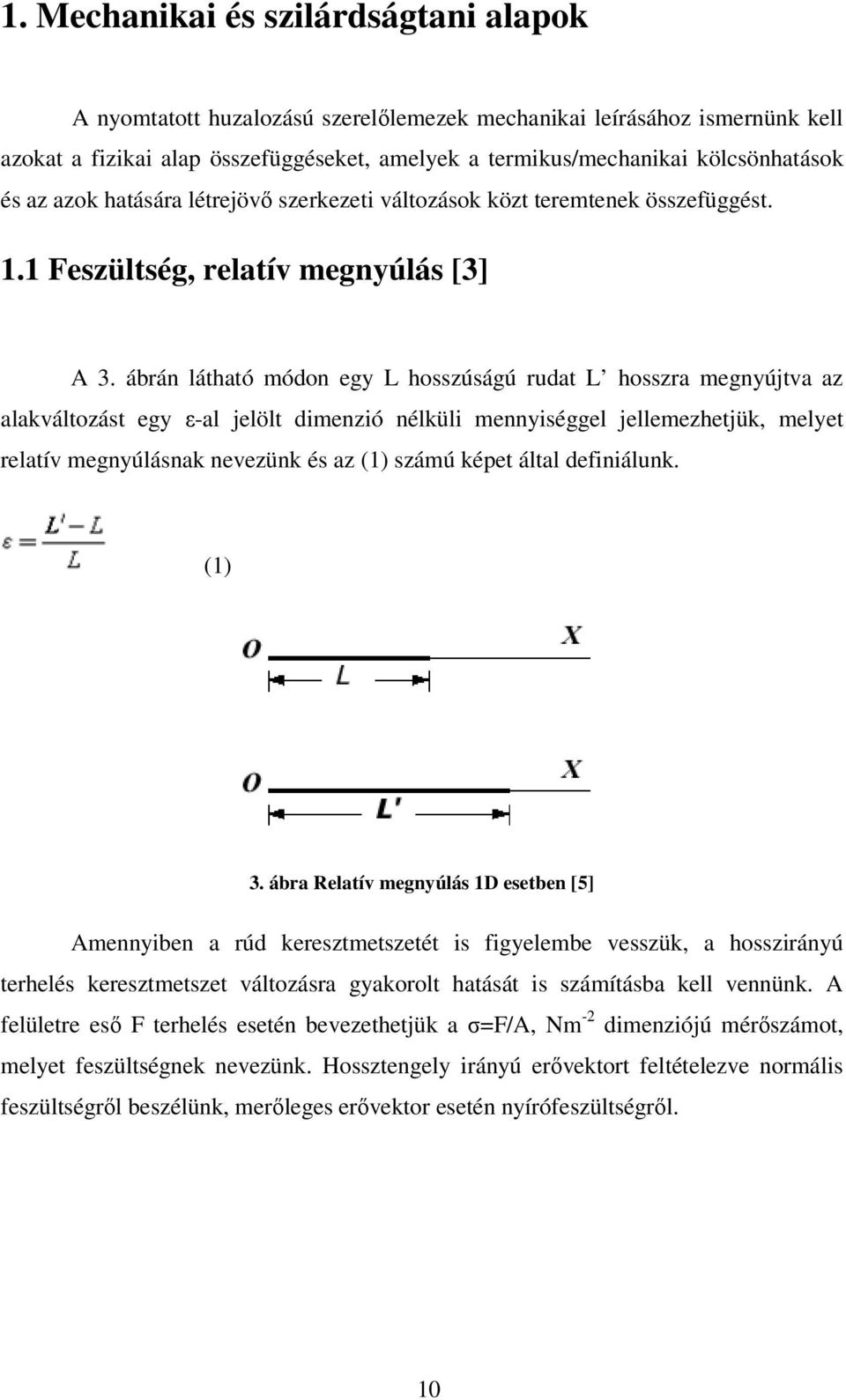 ábrán látható módon egy L hosszúságú rudat L hosszra megnyújtva az alakváltozást egy ε-al jelölt dimenzió nélküli mennyiséggel jellemezhetjük, melyet relatív megnyúlásnak nevezünk és az (1) számú