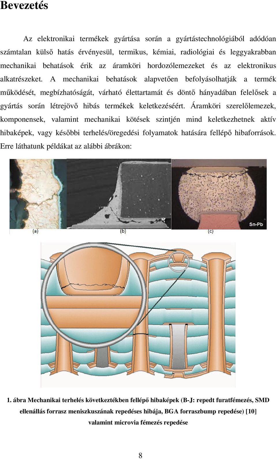 A mechanikai behatások alapvetően befolyásolhatják a termék működését, megbízhatóságát, várható élettartamát és döntő hányadában felelősek a gyártás során létrejövő hibás termékek keletkezéséért.