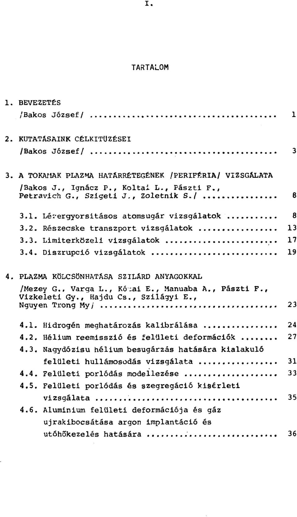 PLAZMA KÖLCSÖNHATÁSA SZILÁRD ANYAGOKKAL /Mezey G., Varga L., Kó;ai E., Manuaba A., Pászti F., Vizkeleti Gy., Hajdú Cs., Szilágyi E., Nguyen Trong My/ 23 4.1. Hidrogén meghatározás kalibrálása 24 4.2. Hélium reemisszió és felületi deformációk 27 4.