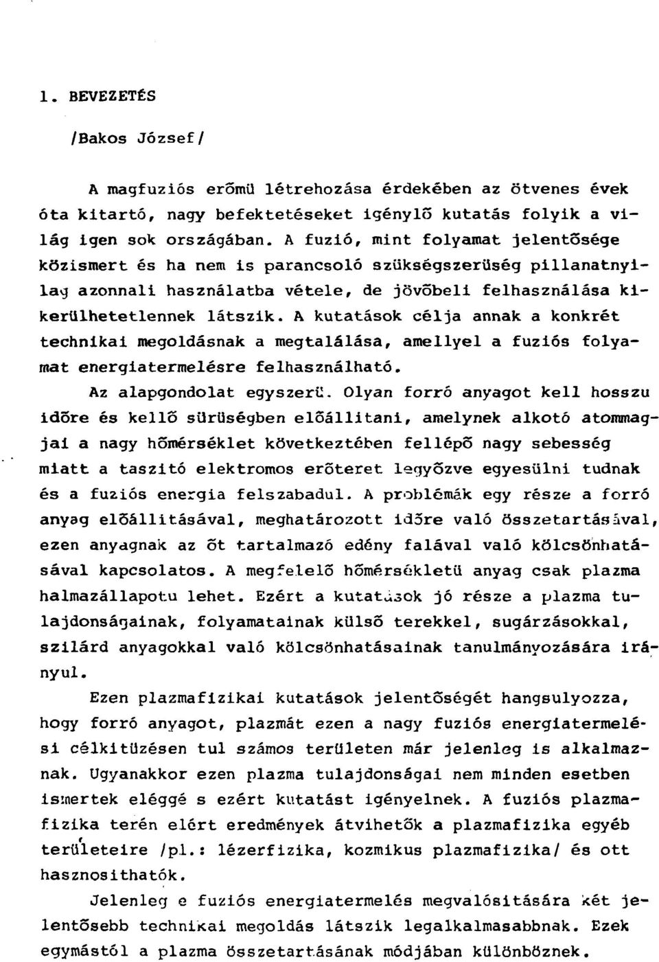 A kutatások célja annak a konkrét technikai megoldásnak a megtalálása, amellyel a fúziós folyamat energiatermelésre felhasználható. Az alapgondolat egyszerű.