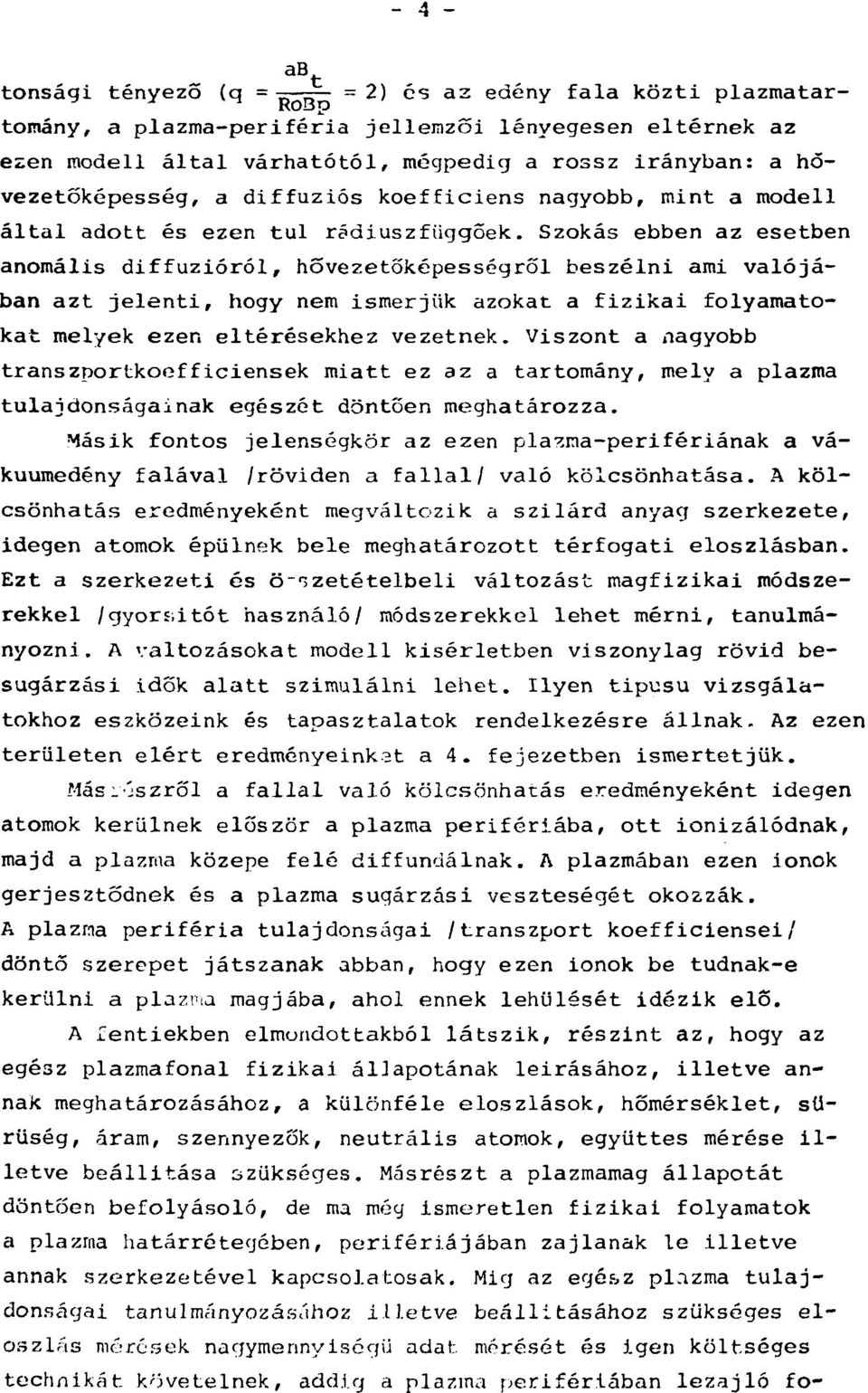 Szokás ebben az esetben anomális diffúzióról, hővezetőképességről beszélni ami valójában azt jelenti, hogy nem ismerjük azokat a fizikai folyamatokat melyek ezen eltérésekhez vezetnek.