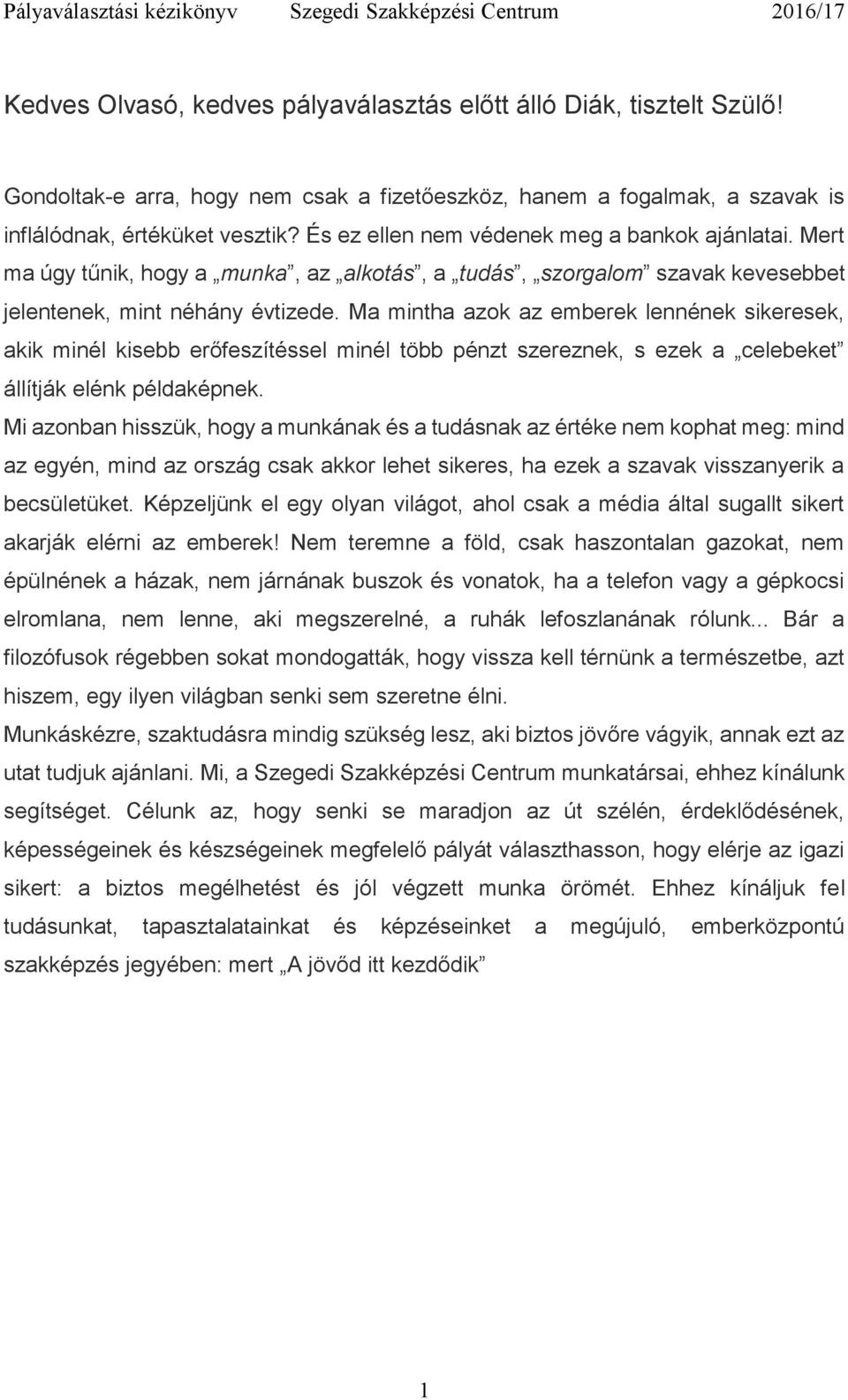 Ma mintha azok az emberek lennének sikeresek, akik minél kisebb erőfeszítéssel minél több pénzt szereznek, s ezek a celebeket állítják elénk példaképnek.