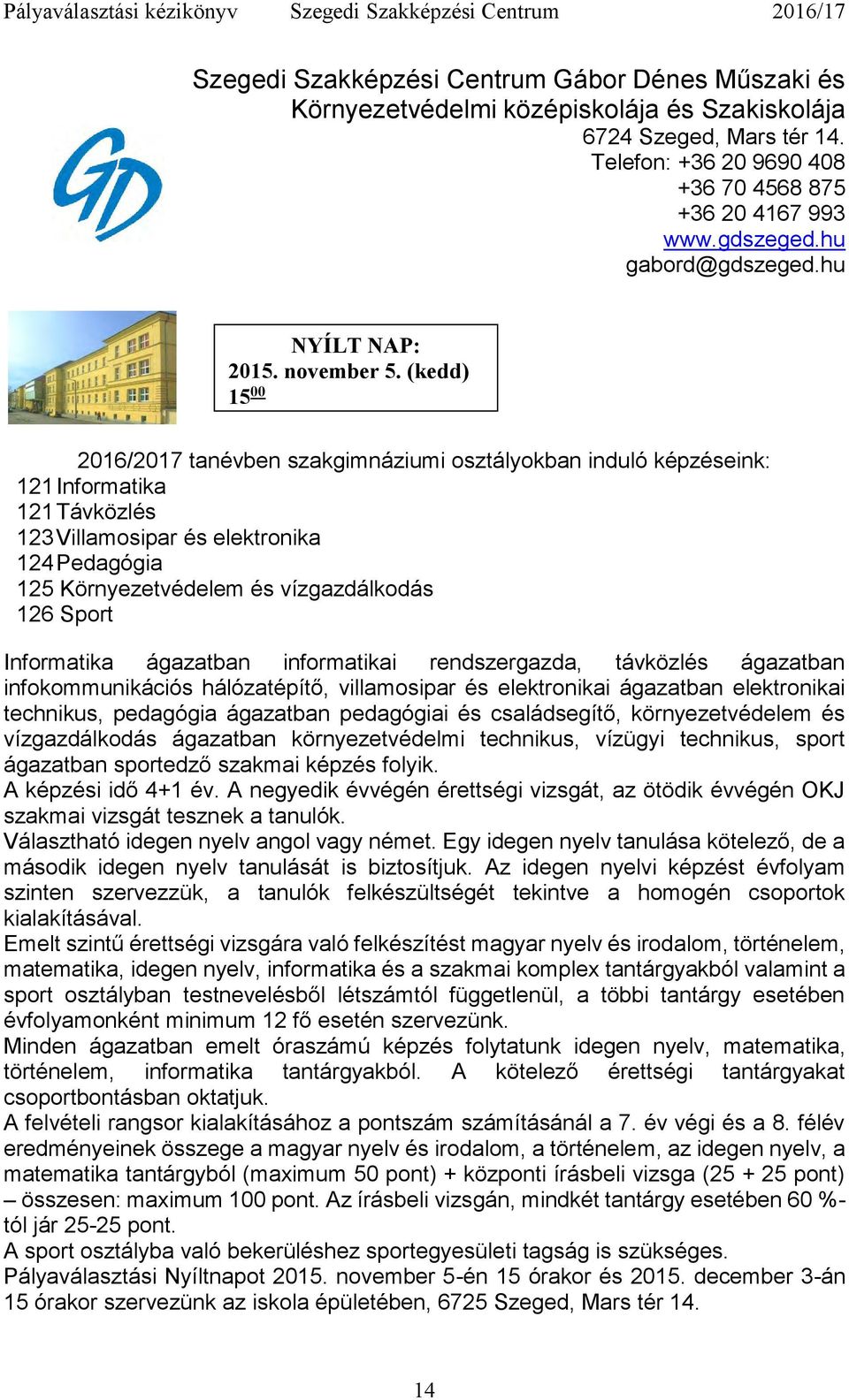 2016/2017 tanévben (csütörtök) szakgimnáziumi 15 00 osztályokban induló képzéseink: 121 Informatika 121 Távközlés 123 Villamosipar és elektronika 124 Pedagógia 125 Környezetvédelem és vízgazdálkodás