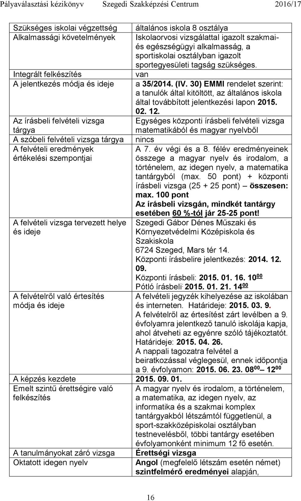 30) EMMI rendelet szerint: a tanulók által kitöltött, az általános iskola által továbbított jelentkezési lapon 2015. 02. 12.