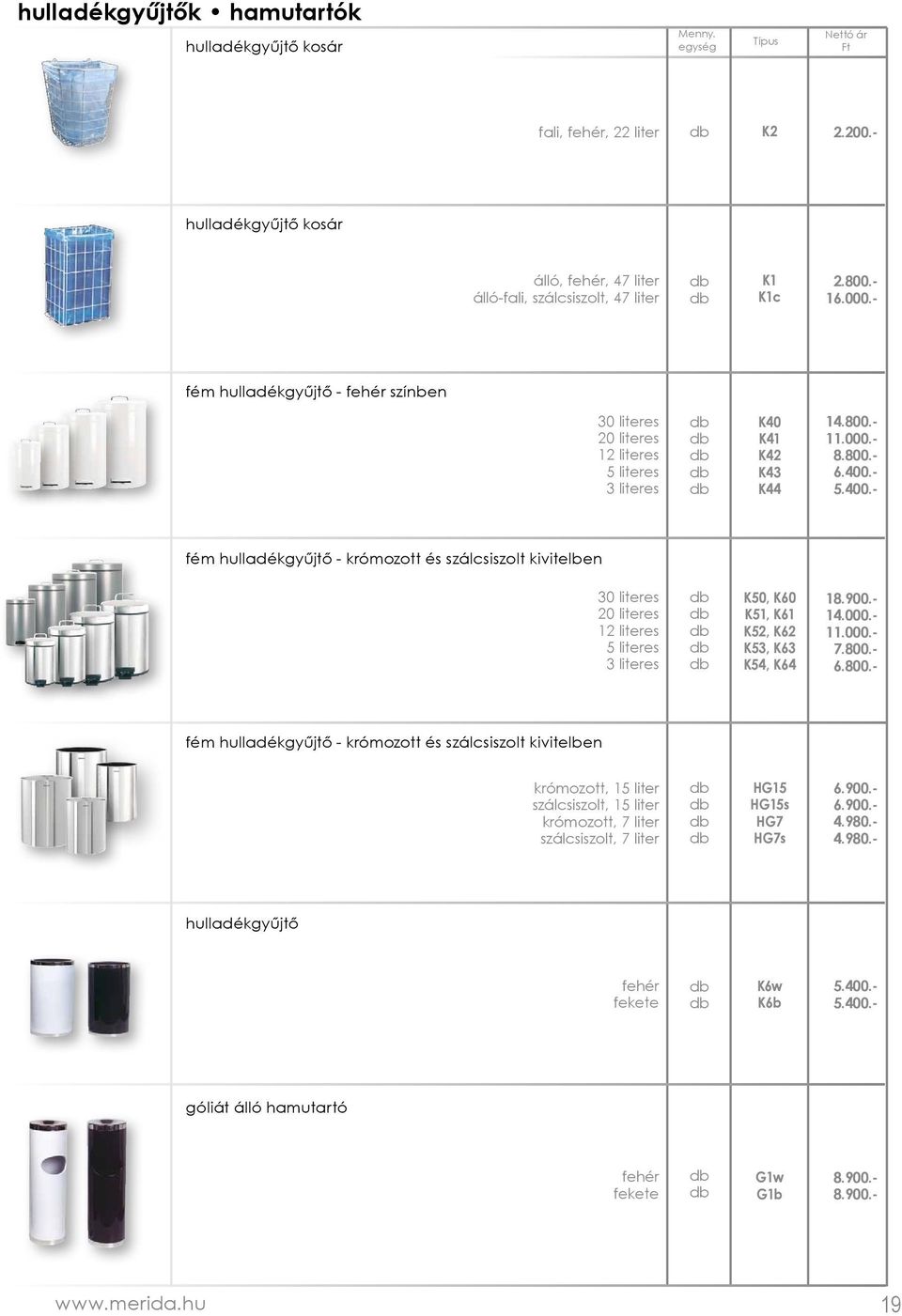 - 5.400.- fém hulladékgyűjtő - krómozott és szálcsiszolt kivitelben 30 literes 20 literes 12 literes 5 literes 3 literes K50, K60 K51, K61 K52, K62 K53, K63 K54, K64 18.900.- 14.000.- 11.000.- 7.800.