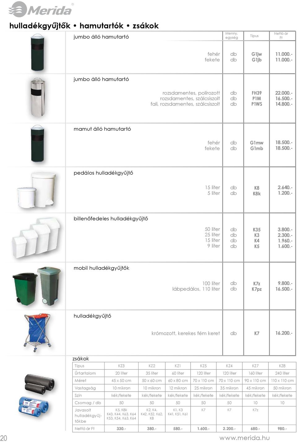 - mamut álló hamutartó fehér fekete G1mw G1mb 18.500.- 18.500.- pedálos hulladékgyűjtő 15 liter 5 liter K8 K8k 2.640.- 1.200.