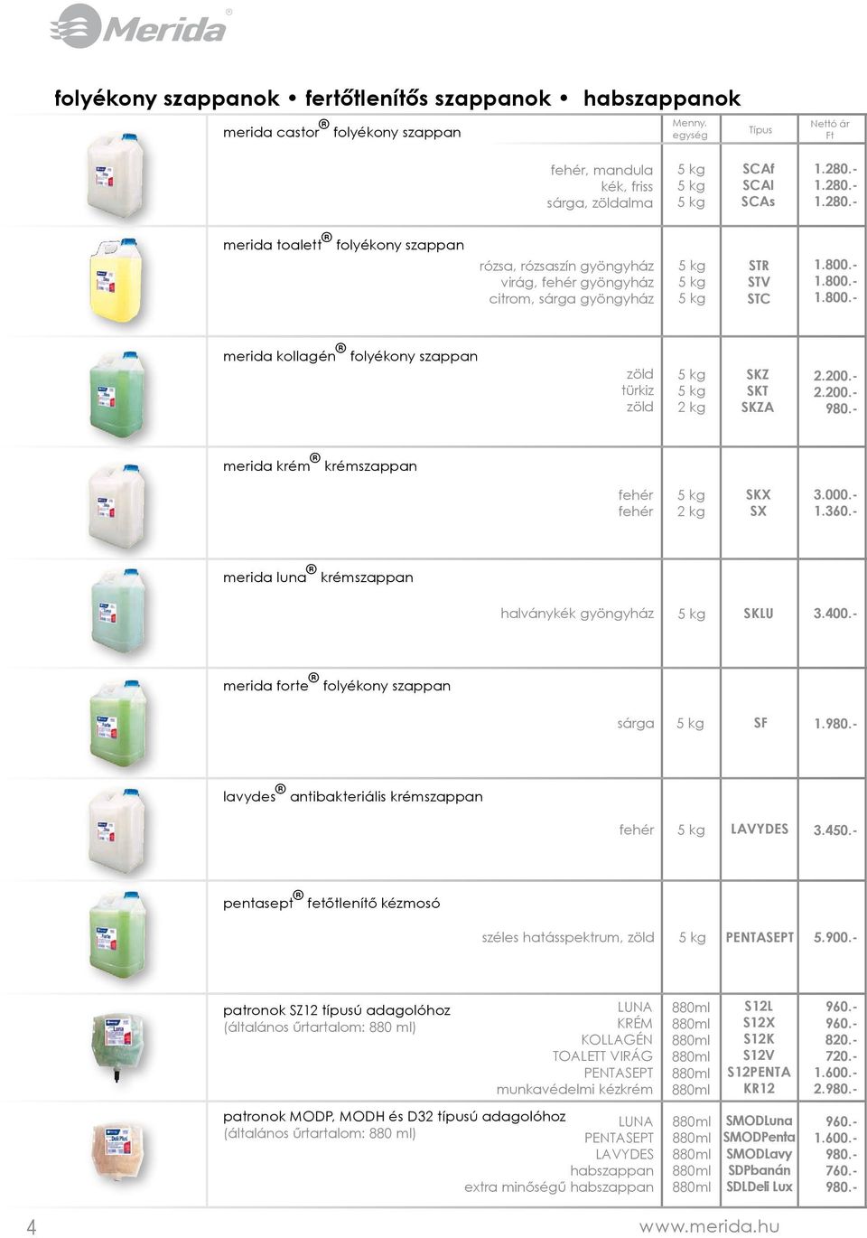 - 1.800.- 1.800.- merida kollagén folyékony szappan zöld türkiz zöld 5 kg 5 kg 2 kg SKZ SKT SKZA 2.200.- 2.200.- 980.- merida krém krémszappan fehér fehér 5 kg 2 kg SKX SX 3.000.- 1.360.