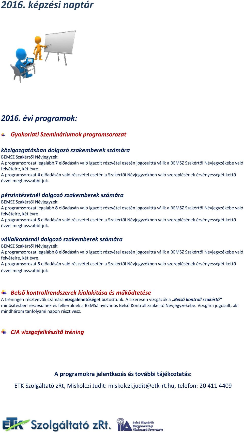 pénzintézetnél dolgozó szakemberek számára A programsorozat legalább 8 előadásán való igazolt részvétel esetén jogosulttá válik a BEMSZ Szakértői Névjegyzékébe való A programsorozat 5 előadásán való