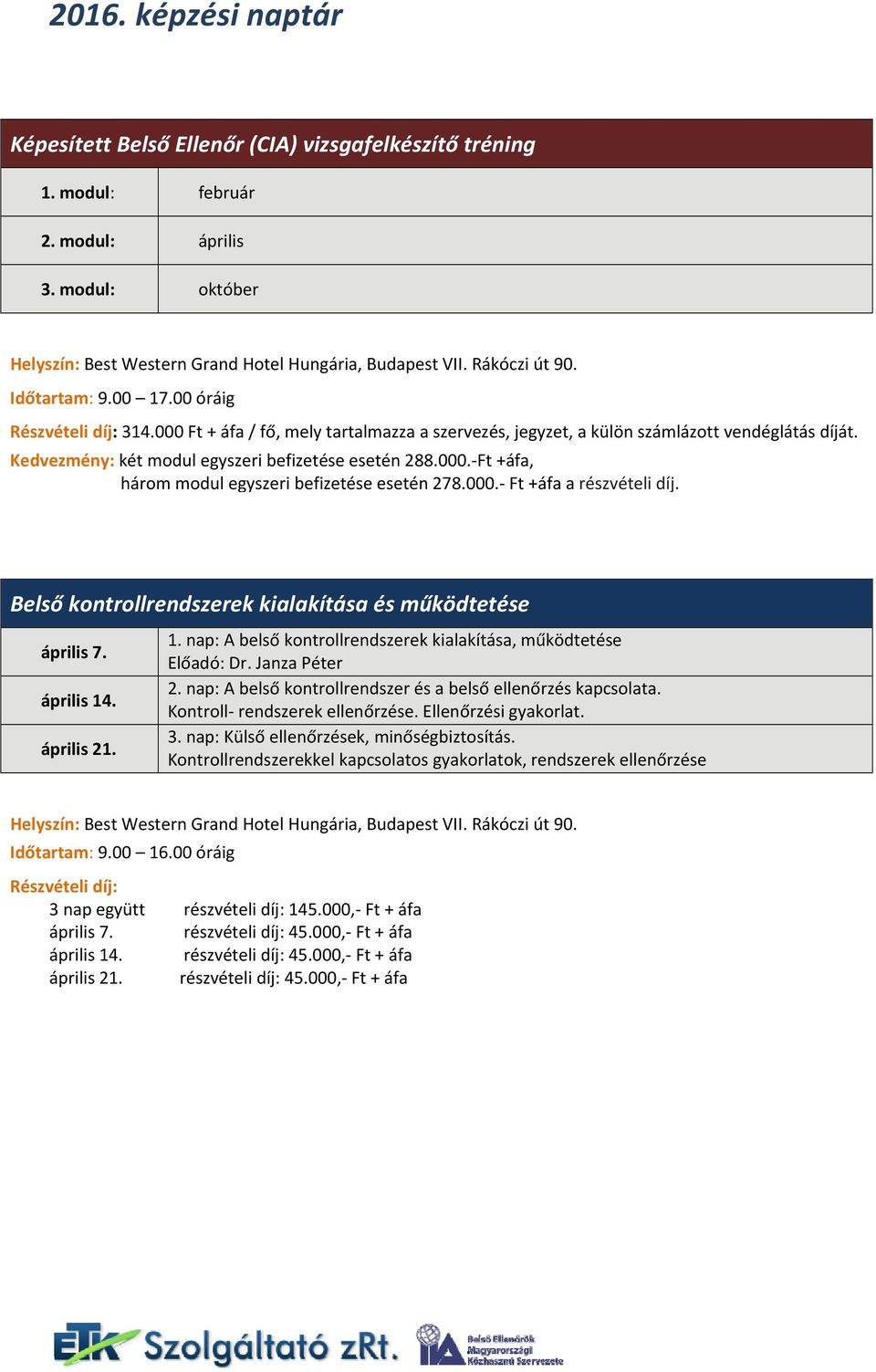 000. Ft +áfa a részvételi díj. Belső kontrollrendszerek kialakítása és működtetése április 7. április 14. április 21. 1. nap: A belső kontrollrendszerek kialakítása, működtetése Előadó: Dr.