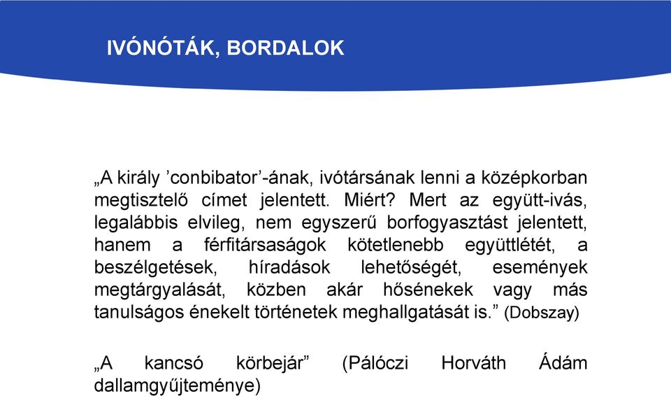 kötetlenebb együttlétét, a beszélgetések, híradások lehetőségét, események megtárgyalását, közben akár hősénekek