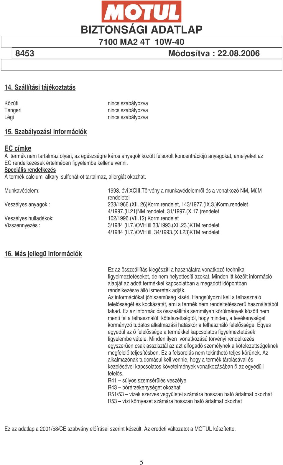 venni. Speciális rendelkezés A termék calcium alkaryl sulfonát-ot tartalmaz, allergiát okozhat. Munkavédelem: Veszélyes anyagok : Veszélyes hulladékok: Vizszennyezés : 1993. évi XCIII.