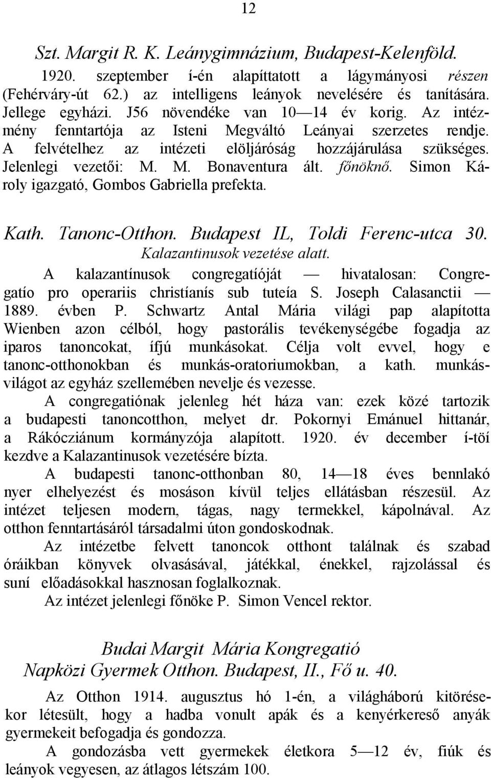 Μ. Bonaventura ált. főnöknő. Simon Károly igazgató, Gombos Gabriella prefekta. Kath. Tanonc-Otthon. Budapest IL, Toldi Ferenc-utca 30. Kalazantinusok vezetése alatt.