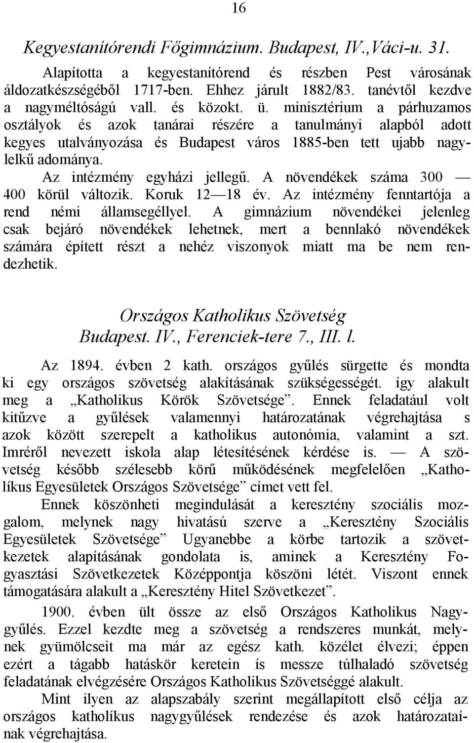 minisztérium a párhuzamos osztályok és azok tanárai részére a tanulmányi alapból adott kegyes utalványozása és Budapest város 1885-ben tett ujabb nagylelkű adománya. Az intézmény egyházi jellegű.