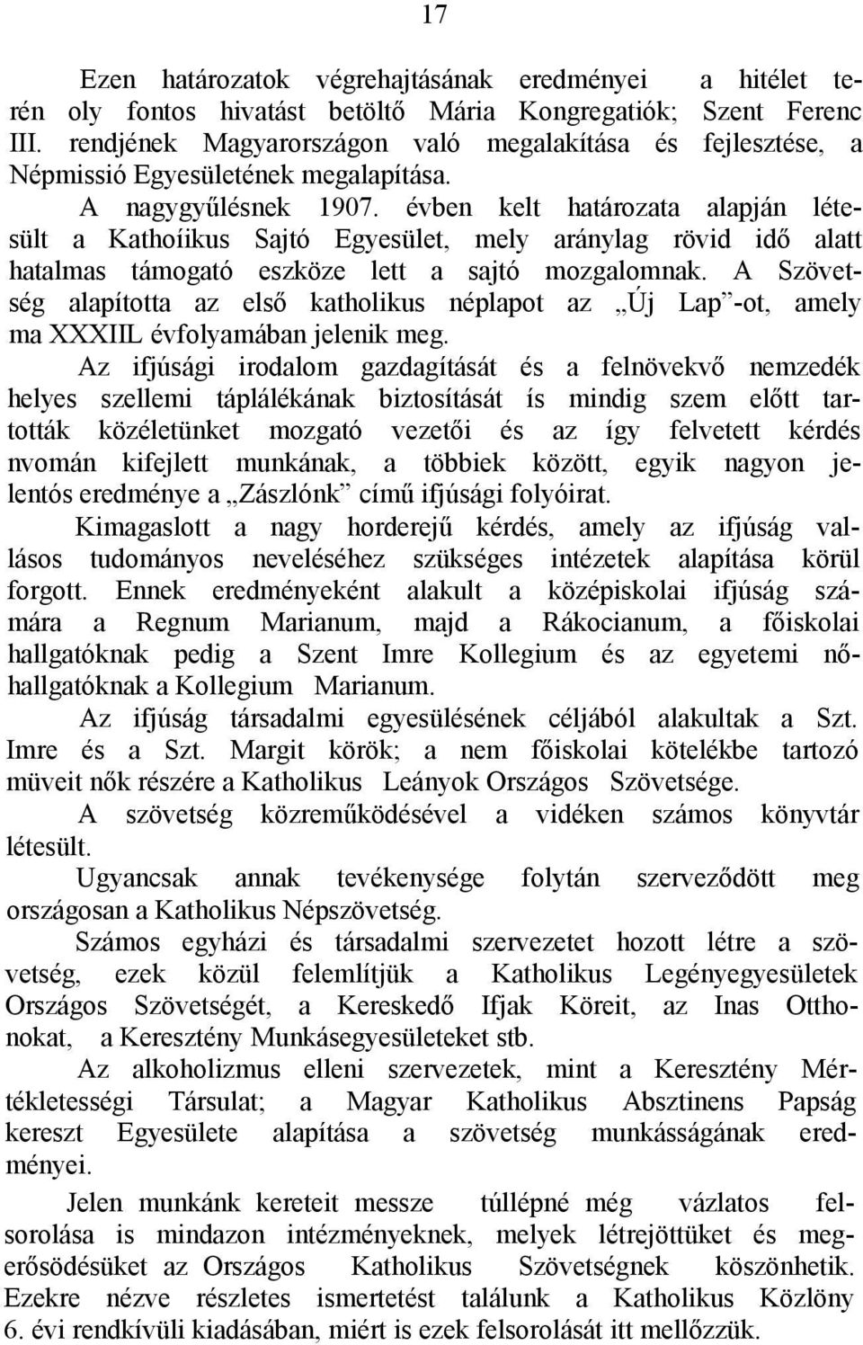 évben kelt határozata alapján létesült a Kathoíikus Sajtó Egyesület, mely aránylag rövid idő alatt hatalmas támogató eszköze lett a sajtó mozgalomnak.