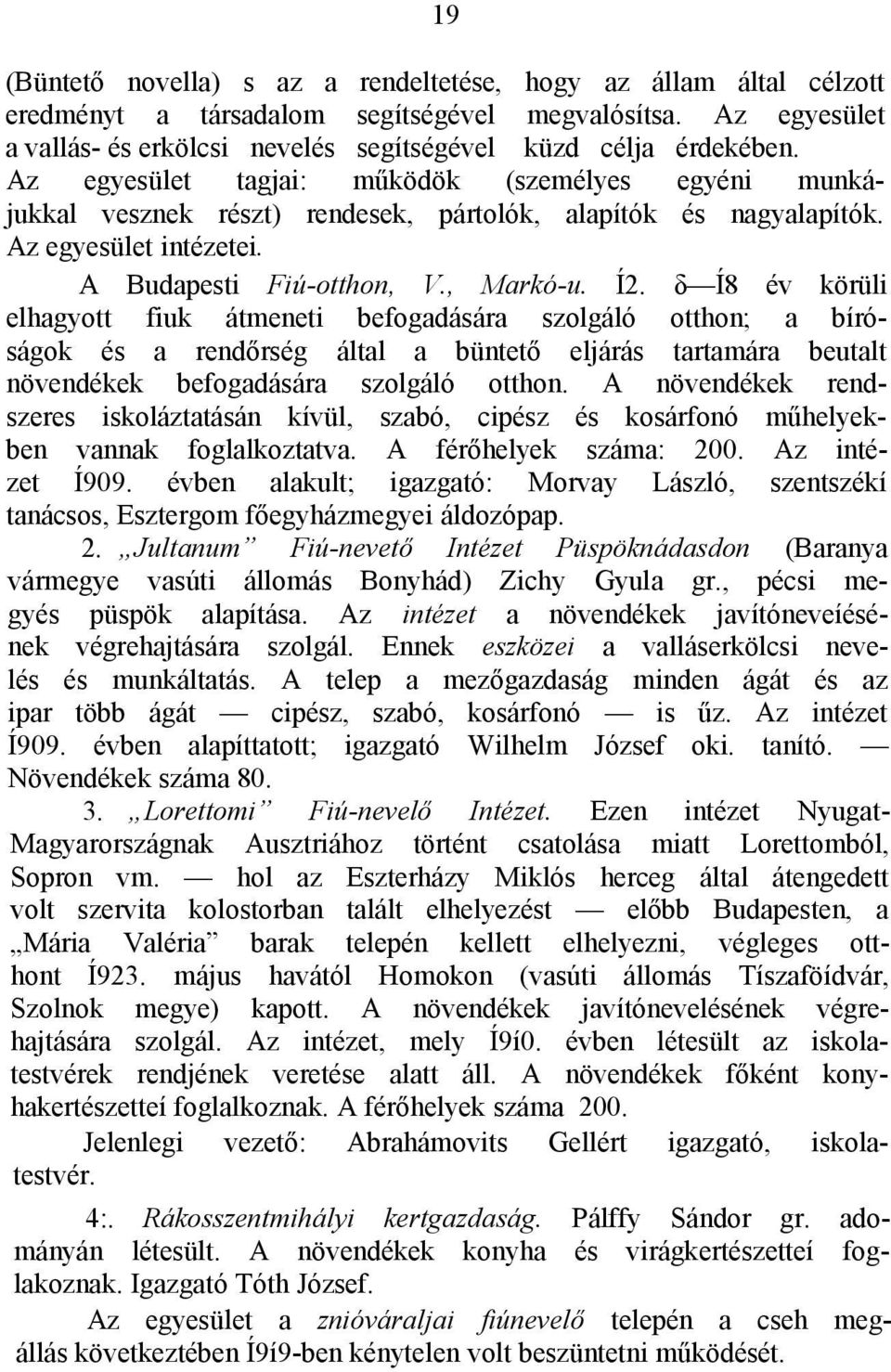 δ Í8 év körüli elhagyott fiuk átmeneti befogadására szolgáló otthon; a bíróságok és a rendőrség által a büntető eljárás tartamára beutalt növendékek befogadására szolgáló otthon.