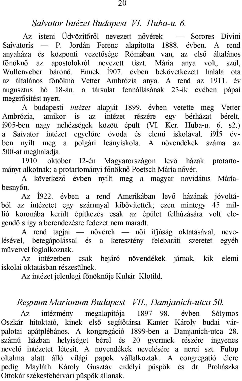 évben bekövetkezett halála óta az általános főnöknő Vetter Ambrózia anya. A rend az 1911. év augusztus hó 18-án, a társulat fennállásának 23-ík évében pápai megerősítést nyert.