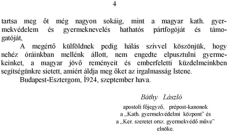 óráinkban mellénk állott, nem engedte elpusztulni gyermekeinket, a magyar jövő reményeit és emberfeletti küzdelmeinkben segítségünkre