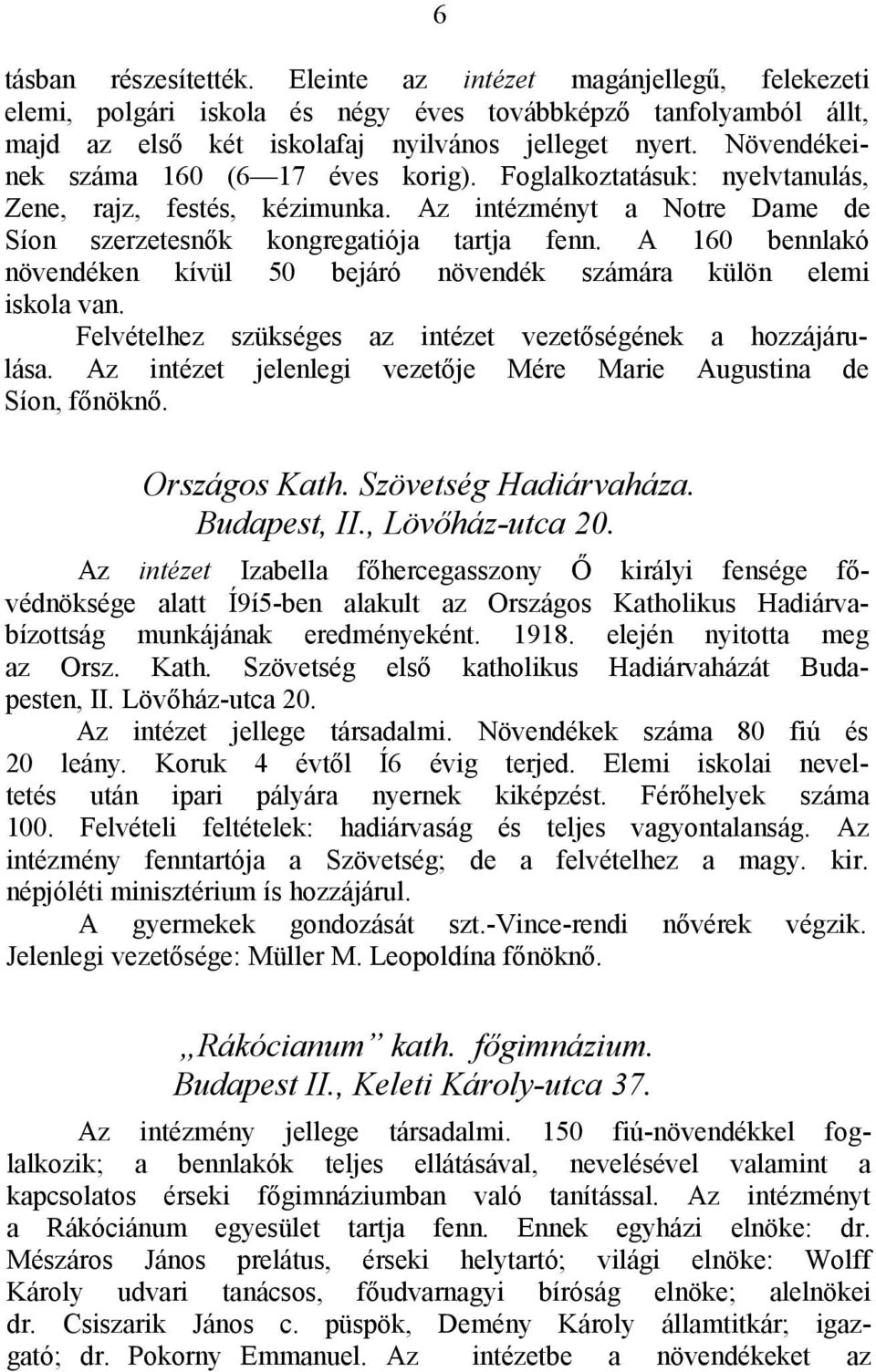 A 160 bennlakó növendéken kívül 50 bejáró növendék számára külön elemi iskola van. Felvételhez szükséges az intézet vezetőségének a hozzájárulása.