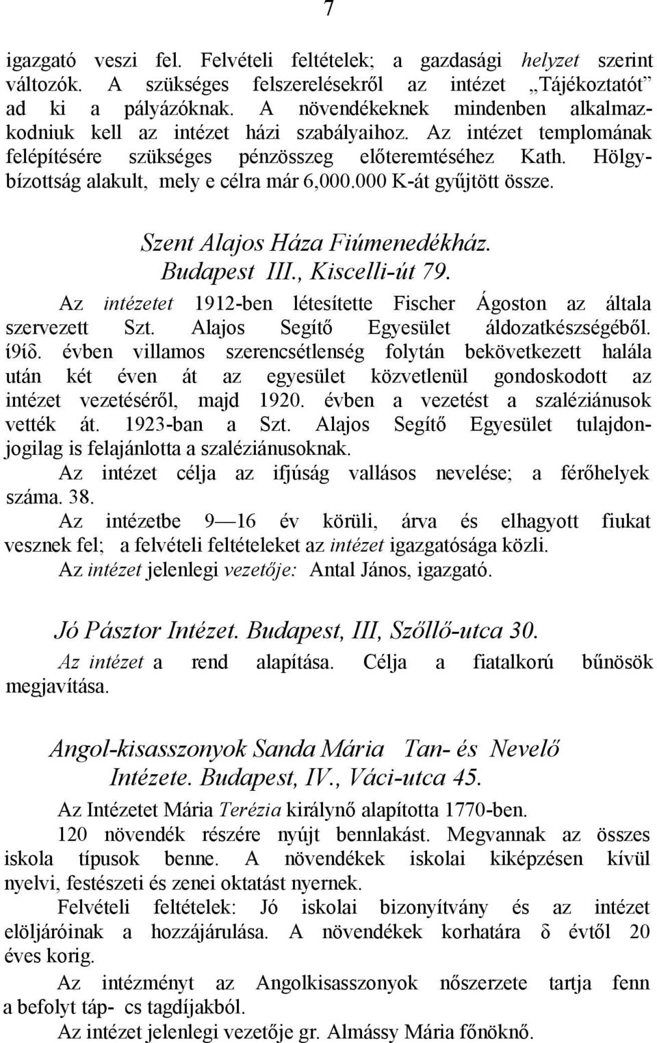 Hölgybízottság alakult, mely e célra már 6,000.000 K-át gyűjtött össze. Szent Alajos Háza Fiúmenedékház. Budapest III., Kiscelli-út 79.