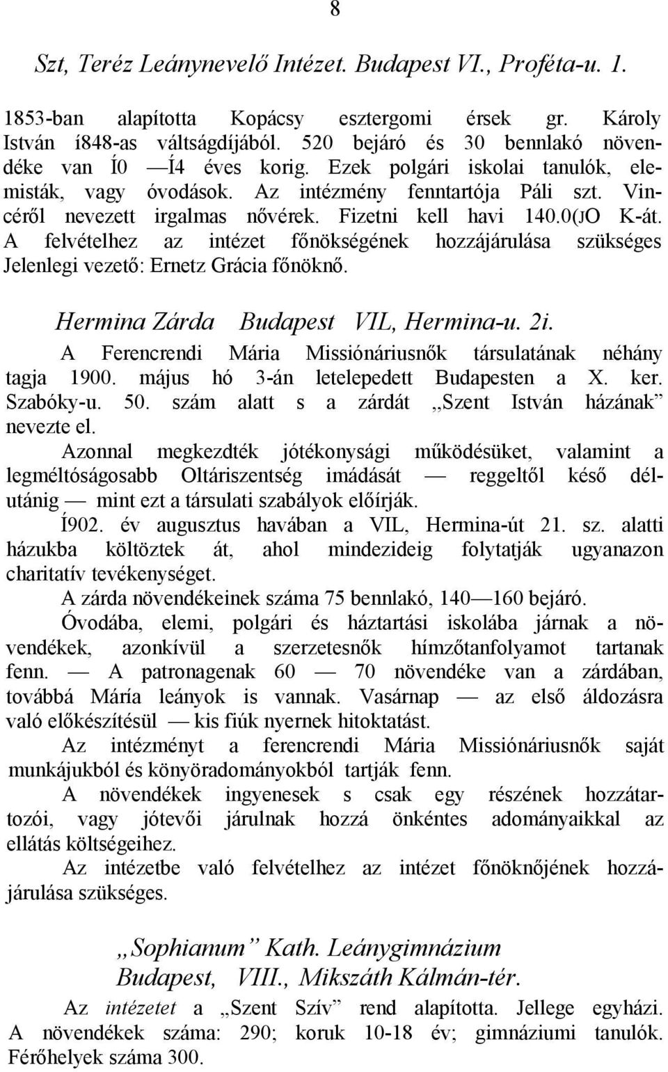 Fizetni kell havi 140.0(JO K-át. A felvételhez az intézet főnökségének hozzájárulása szükséges Jelenlegi vezető: Ernetz Grácia főnöknő. Hermina Zárda Budapest VIL, Hermina-u. 2i.