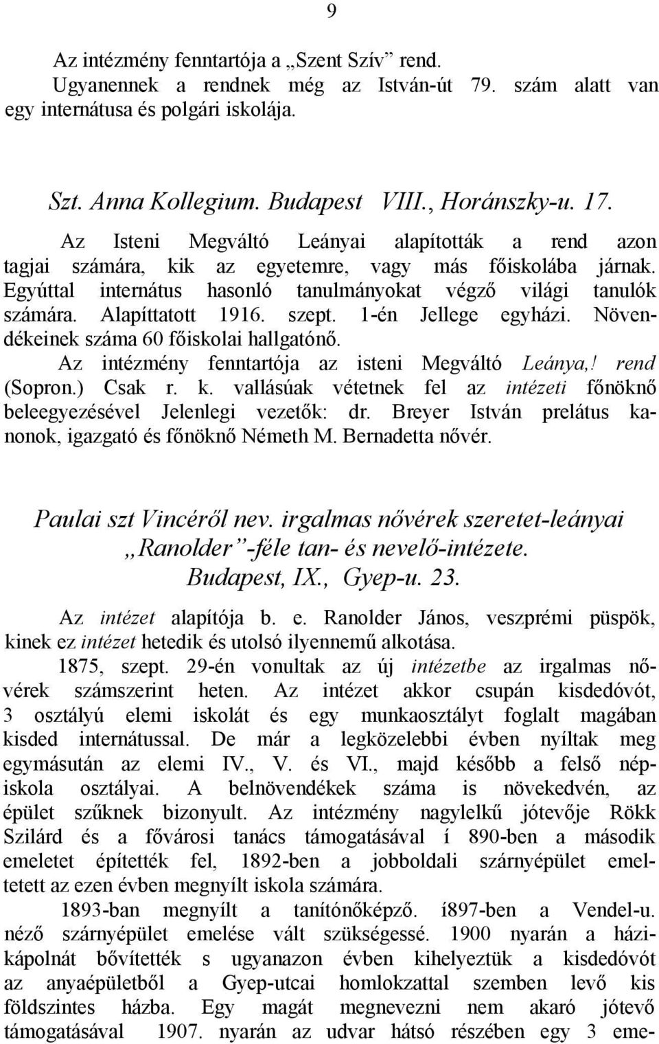 Alapíttatott 1916. szept. 1-én Jellege egyházi. Növendékeinek száma 60 főiskolai hallgatónő. Az intézmény fenntartója az isteni Megváltó Leánya,! rend (Sopron.) Csak r. k.