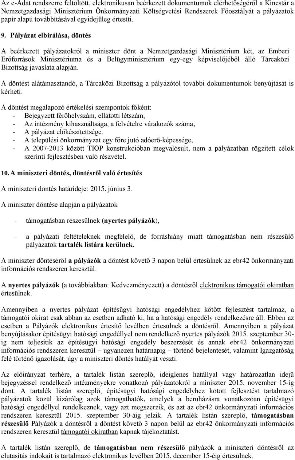 Pályázat elbírálása, döntés A beérkezett pályázatokról a miniszter dönt a Nemzetgazdasági Minisztérium két, az Emberi Erőforrások Minisztériuma és a Belügyminisztérium egy-egy képviselőjéből álló